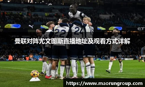 曼联对阵尤文图斯直播地址及观看方式详解